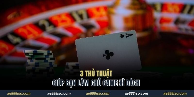 3 thủ thuật giúp bạn làm chủ game xì dách